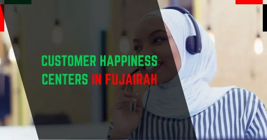 Customer Happiness Centers in Fujairah
