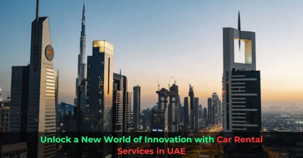 Unlock a New World of Innovation with Car Rental Services in UAE